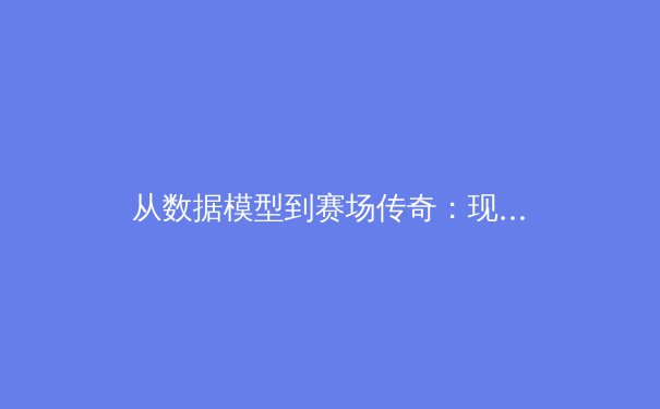 从数据模型到赛场传奇：现代体育如何通过科技创新重塑竞技边界 - 2